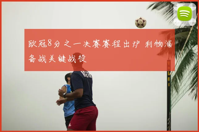 欧冠8分之一决赛赛程出炉 利物浦备战关键战役