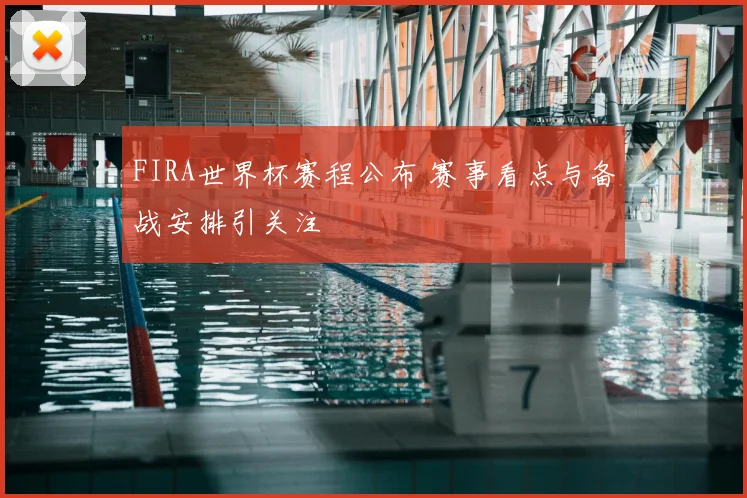 FIRA世界杯赛程公布 赛事看点与备战安排引关注