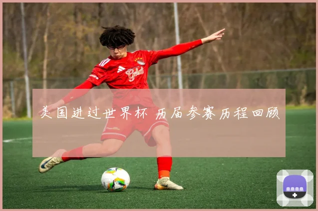 美国进过世界杯 历届参赛历程回顾